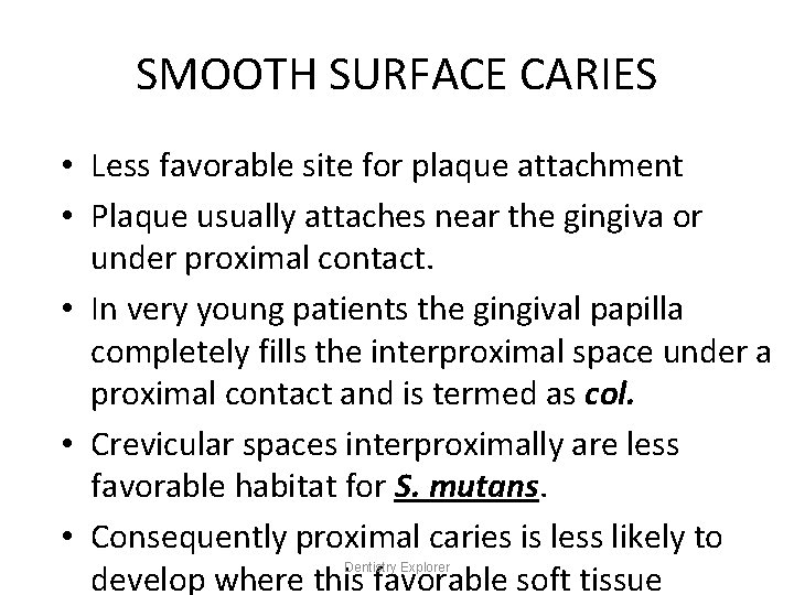 SMOOTH SURFACE CARIES • Less favorable site for plaque attachment • Plaque usually attaches