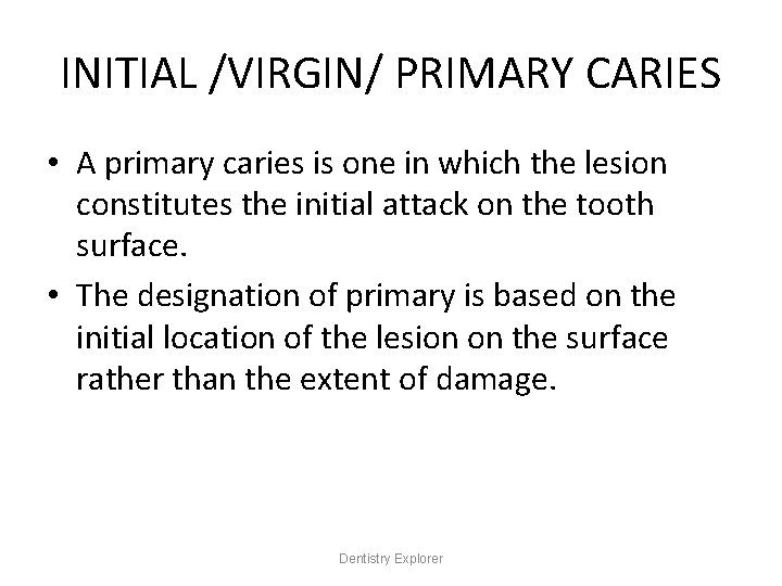 INITIAL /VIRGIN/ PRIMARY CARIES • A primary caries is one in which the lesion