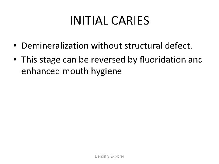 INITIAL CARIES • Demineralization without structural defect. • This stage can be reversed by