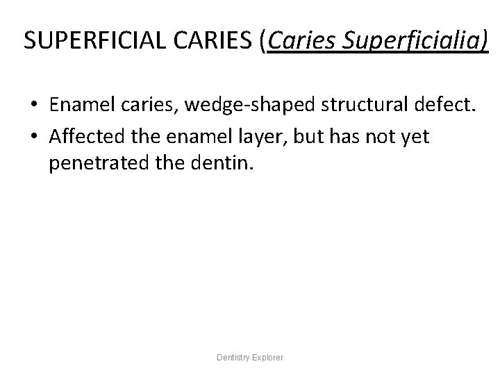 SUPERFICIAL CARIES (Caries Superficialia) • Enamel caries, wedge-shaped structural defect. • Affected the enamel