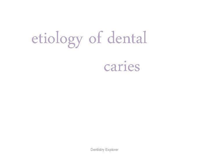 etiology of dental caries Dentistry Explorer 