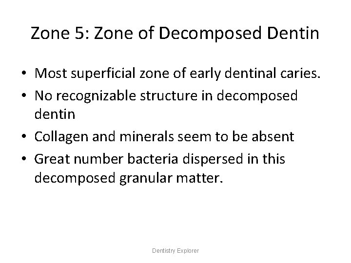 Zone 5: Zone of Decomposed Dentin • Most superficial zone of early dentinal caries.