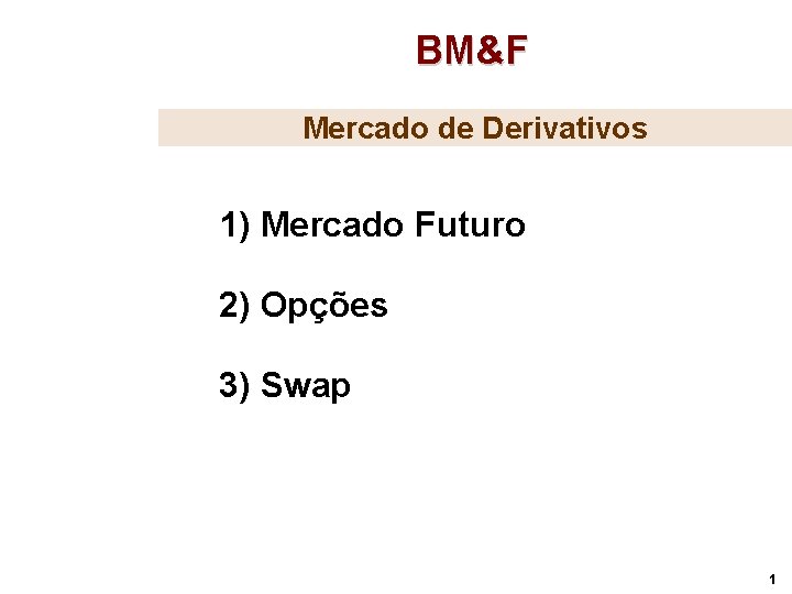 BM&F Mercado de Derivativos 1) Mercado Futuro 2) Opções 3) Swap 1 