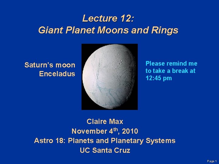 Lecture 12: Giant Planet Moons and Rings Saturn’s moon Enceladus Please remind me to