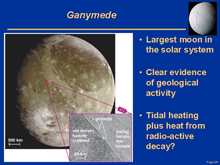 Ganymede • Largest moon in the solar system • Clear evidence of geological activity