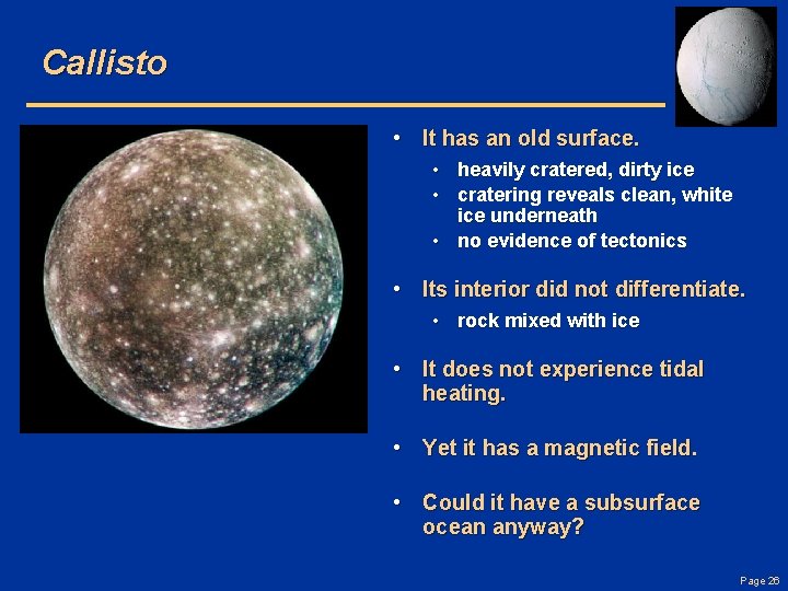 Callisto • It has an old surface. • heavily cratered, dirty ice • cratering