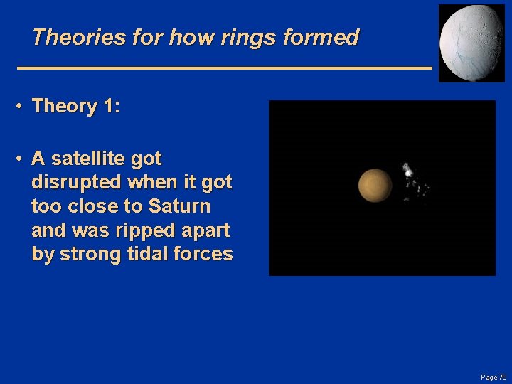 Theories for how rings formed • Theory 1: • A satellite got disrupted when