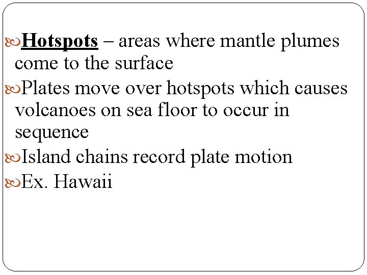  Hotspots – areas where mantle plumes come to the surface Plates move over