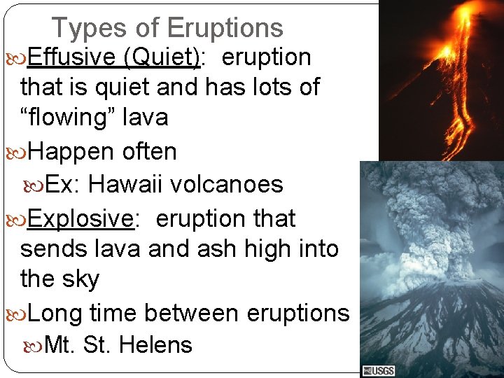Types of Eruptions Effusive (Quiet): eruption that is quiet and has lots of “flowing”