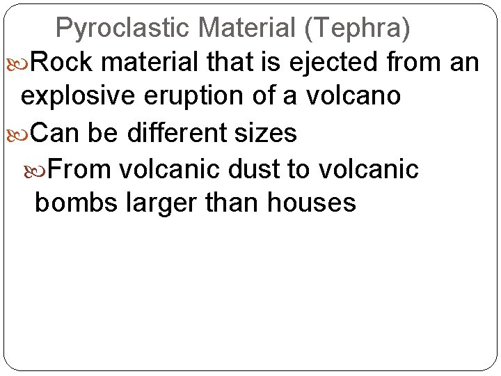 Pyroclastic Material (Tephra) Rock material that is ejected from an explosive eruption of a