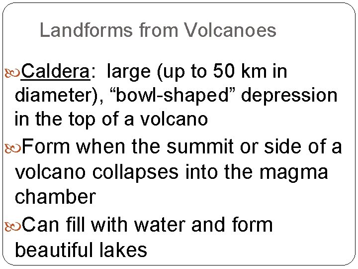 Landforms from Volcanoes Caldera: large (up to 50 km in diameter), “bowl-shaped” depression in