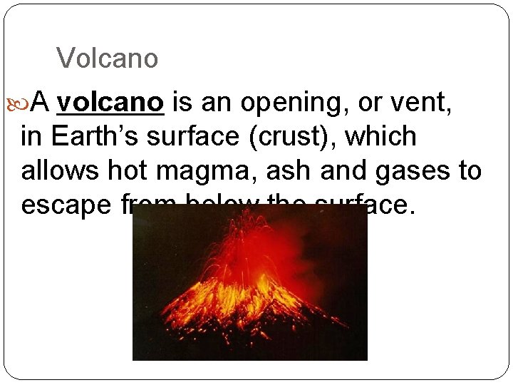 Volcano A volcano is an opening, or vent, in Earth’s surface (crust), which allows