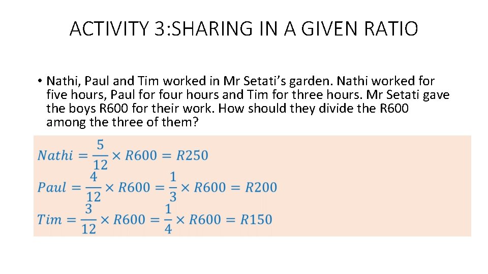 ACTIVITY 3: SHARING IN A GIVEN RATIO • Nathi, Paul and Tim worked in