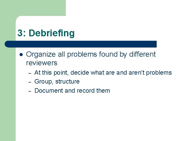 3: Debriefing l Organize all problems found by different reviewers – – – At