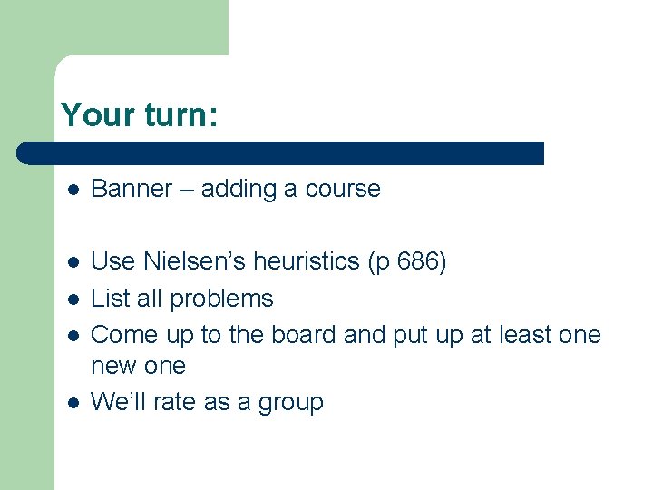 Your turn: l Banner – adding a course l Use Nielsen’s heuristics (p 686)