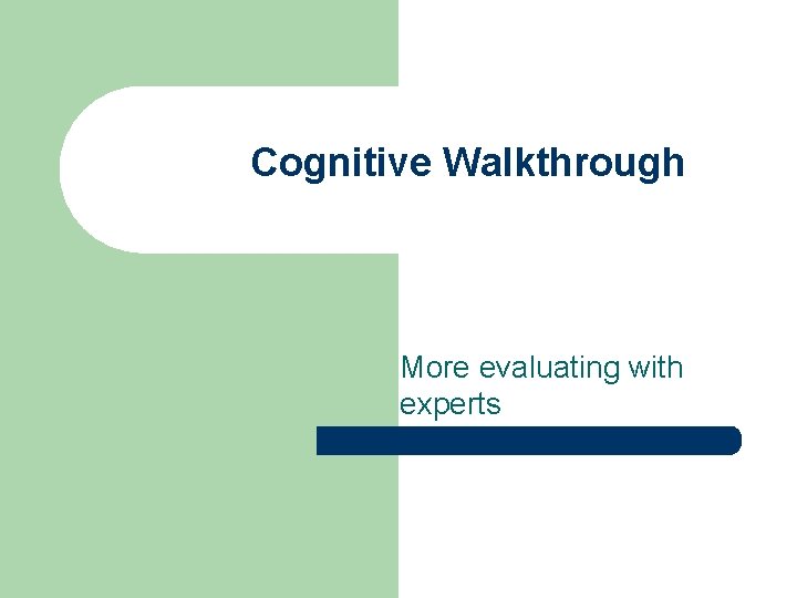 Cognitive Walkthrough More evaluating with experts 