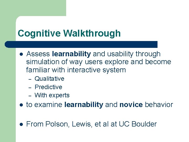 Cognitive Walkthrough l Assess learnability and usability through simulation of way users explore and