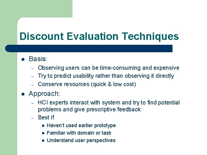 Discount Evaluation Techniques l Basis: – – – l Observing users can be time-consuming