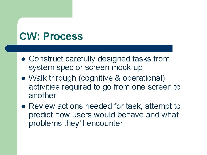 CW: Process l l l Construct carefully designed tasks from system spec or screen