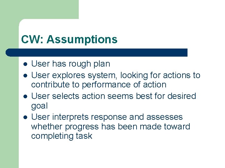CW: Assumptions l l User has rough plan User explores system, looking for actions