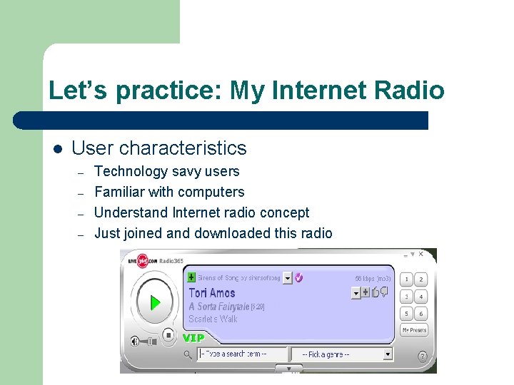 Let’s practice: My Internet Radio l User characteristics – – Technology savy users Familiar