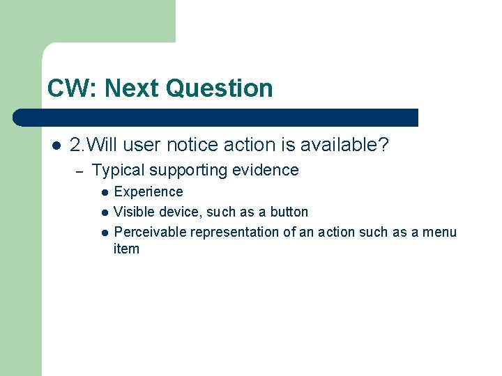 CW: Next Question l 2. Will user notice action is available? – Typical supporting