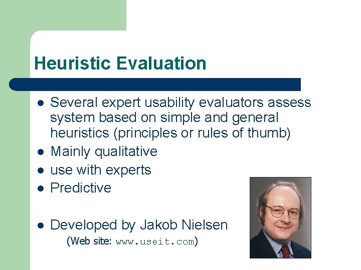 Heuristic Evaluation l Several expert usability evaluators assess system based on simple and general