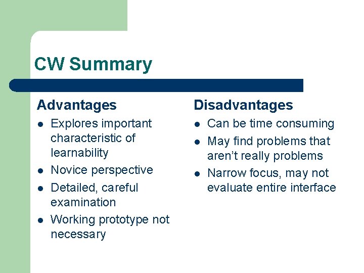 CW Summary Advantages l l Explores important characteristic of learnability Novice perspective Detailed, careful