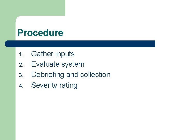 Procedure 1. 2. 3. 4. Gather inputs Evaluate system Debriefing and collection Severity rating