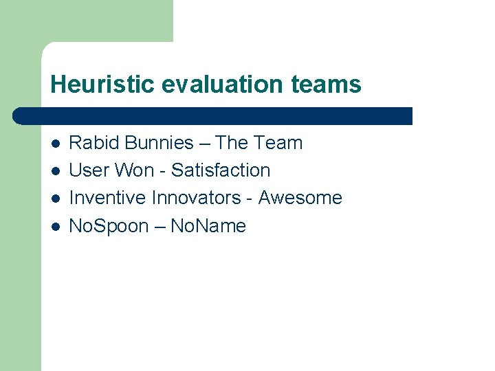Heuristic evaluation teams l l Rabid Bunnies – The Team User Won - Satisfaction