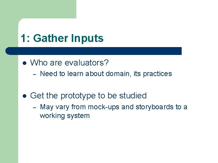 1: Gather Inputs l Who are evaluators? – l Need to learn about domain,