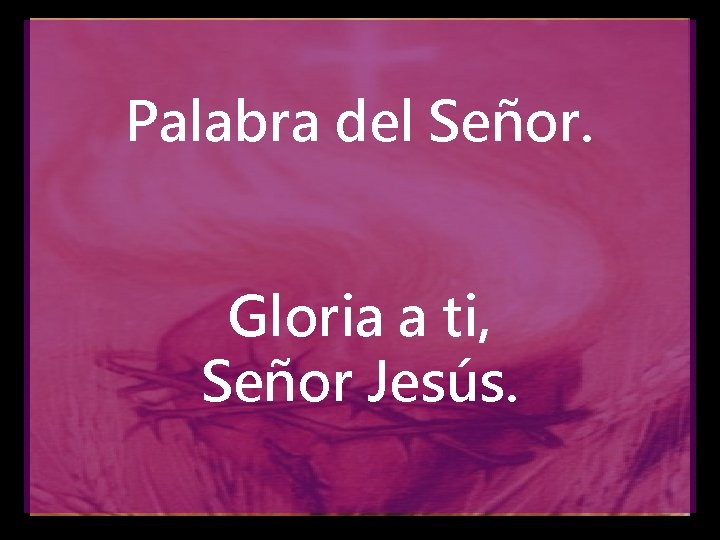 Palabra del Señor. Gloria a ti, Señor Jesús. 