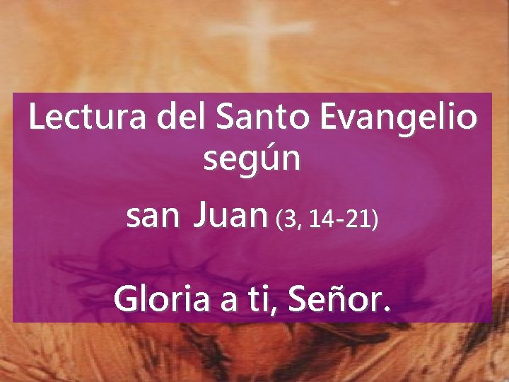 Lectura del Santo Evangelio según san Juan (3, 14 -21) Gloria a ti, Señor.