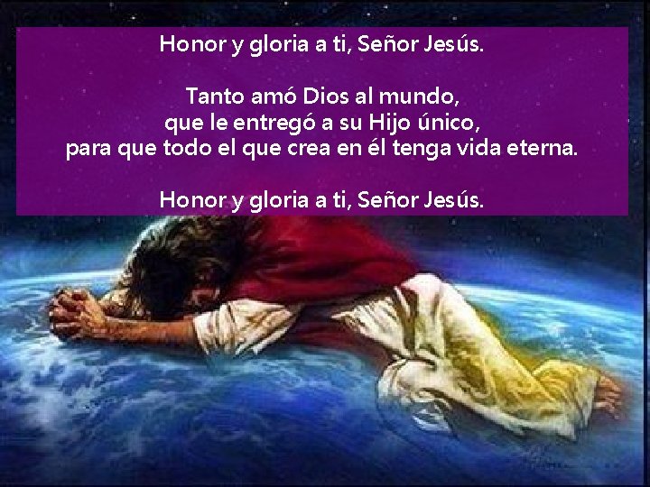 Honor y gloria a ti, Señor Jesús. Tanto amó Dios al mundo, que le