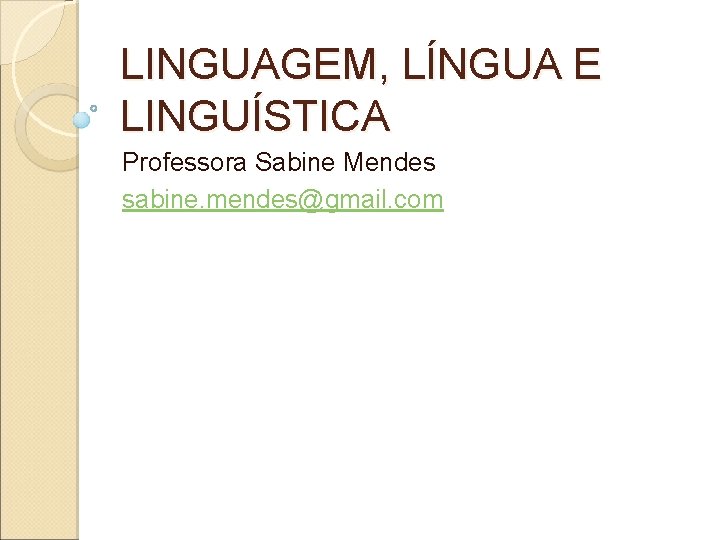 LINGUAGEM, LÍNGUA E LINGUÍSTICA Professora Sabine Mendes sabine. mendes@gmail. com 