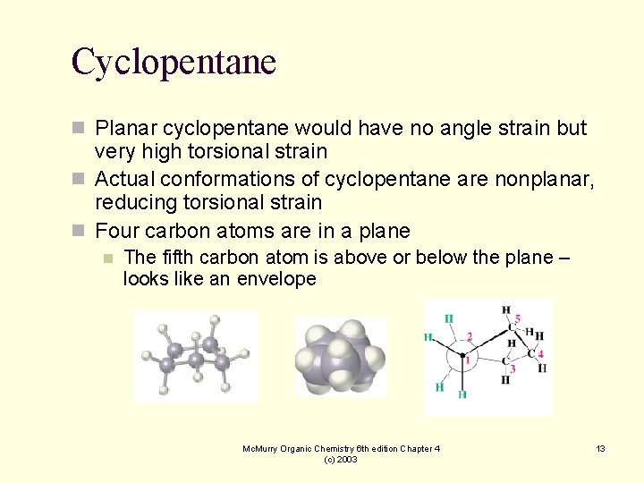 Cyclopentane n Planar cyclopentane would have no angle strain but very high torsional strain