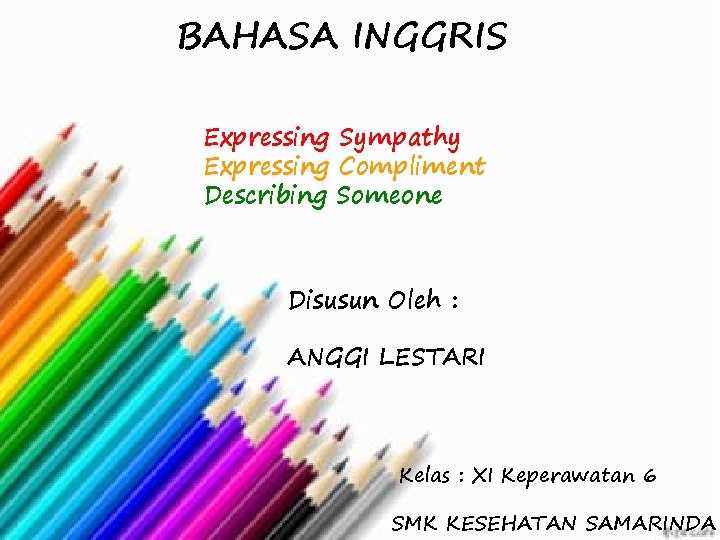 BAHASA INGGRIS Expressing Sympathy Expressing Compliment Describing Someone Disusun Oleh : ANGGI LESTARI Kelas