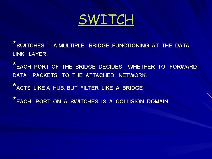 SWITCH *SWITCHES : -- A MULTIPLE BRIDGE , FUNCTIONING AT THE DATA LINK LAYER. SWITCH *SWITCHES : -- A MULTIPLE BRIDGE , FUNCTIONING AT THE DATA LINK LAYER.