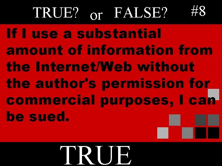 TRUE? or FALSE? #8 If I use a substantial amount of information from the