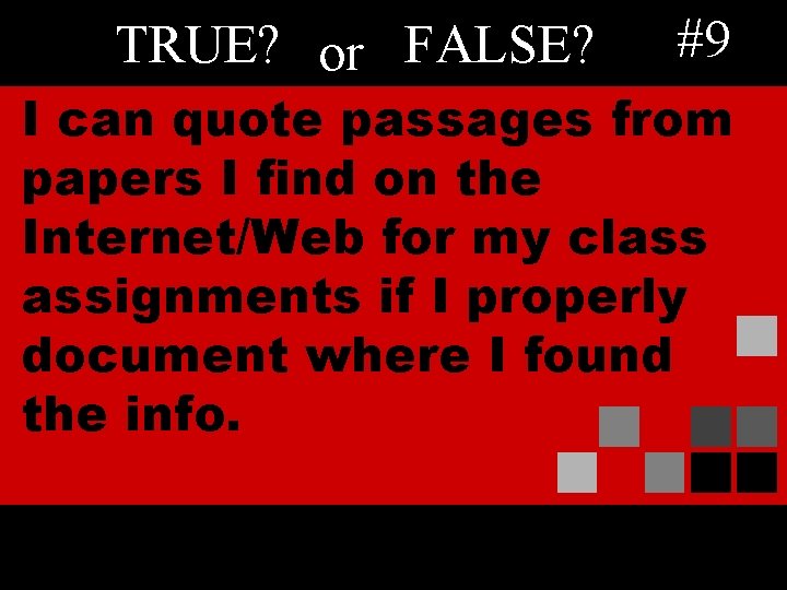 TRUE? or FALSE? #9 I can quote passages from papers I find on the