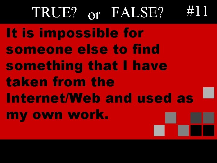 TRUE? or FALSE? #11 It is impossible for someone else to find something that