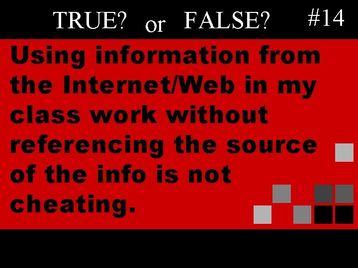 TRUE? or FALSE? #14 Using information from the Internet/Web in my class work without