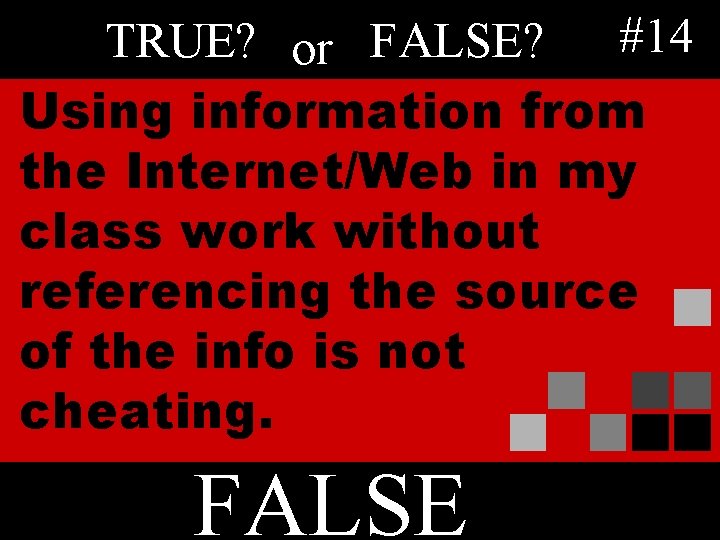 TRUE? or FALSE? #14 Using information from the Internet/Web in my class work without