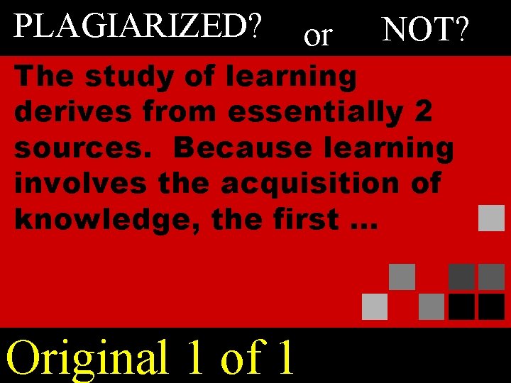 PLAGIARIZED? or NOT? The study of learning derives from essentially 2 sources. Because learning