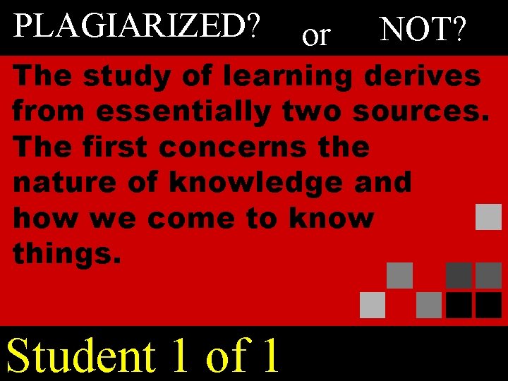 PLAGIARIZED? or NOT? The study of learning derives from essentially two sources. The first