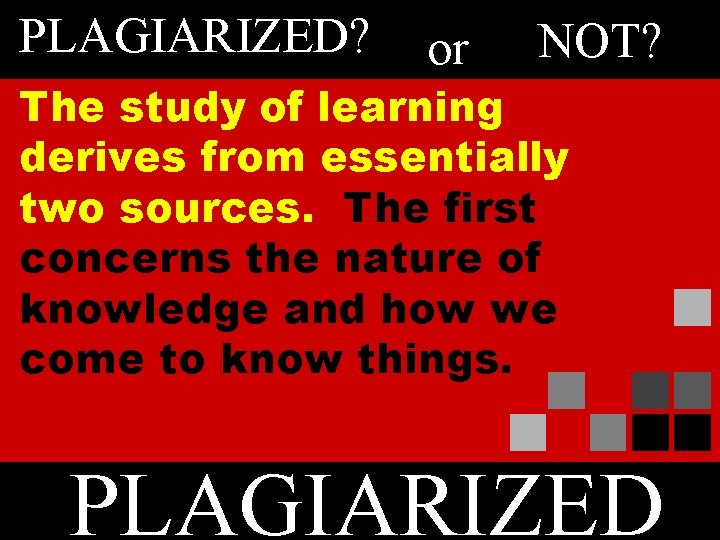 PLAGIARIZED? or NOT? The study of learning derives from essentially two sources. The first