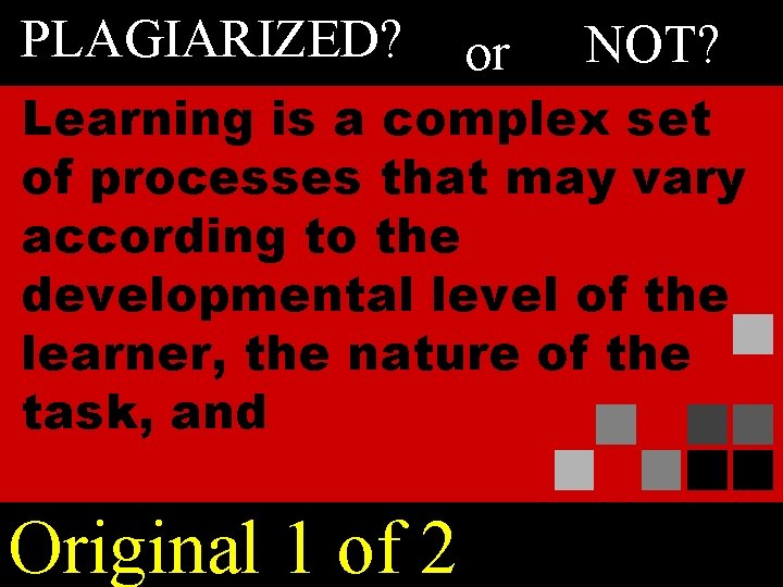 PLAGIARIZED? or NOT? Learning is a complex set of processes that may vary according