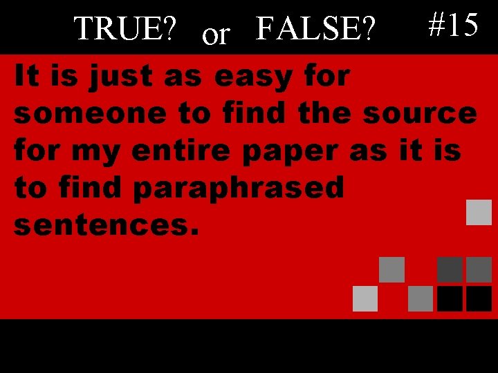 TRUE? or FALSE? #15 It is just as easy for someone to find the