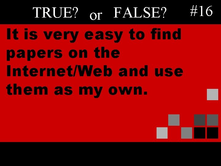 TRUE? or FALSE? #16 It is very easy to find papers on the Internet/Web