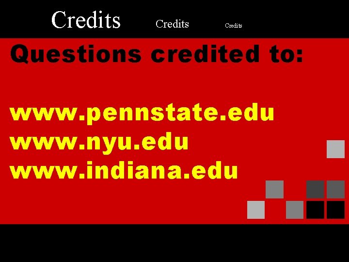 Credits Questions credited to: Credits www. pennstate. edu www. nyu. edu www. indiana. edu